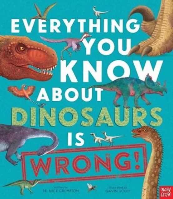 Everything You Know About Dinosaurs is Wrong